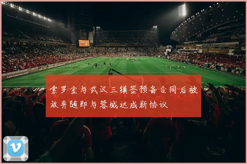 索罗金与武汉三镇签预备合同后被放弃随即与蓉城达成新协议
