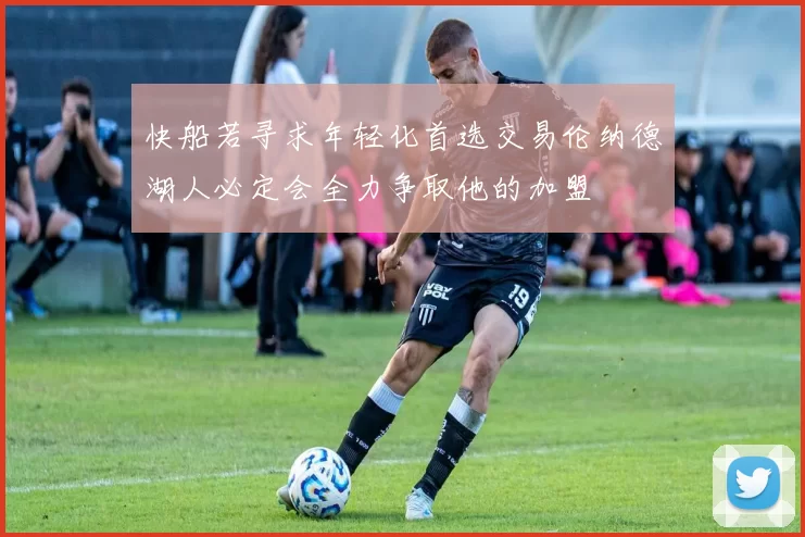 快船若寻求年轻化首选交易伦纳德湖人必定会全力争取他的加盟